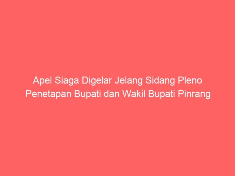 Apel Siaga Digelar Jelang Sidang Pleno Penetapan Bupati dan Wakil Bupati Pinrang