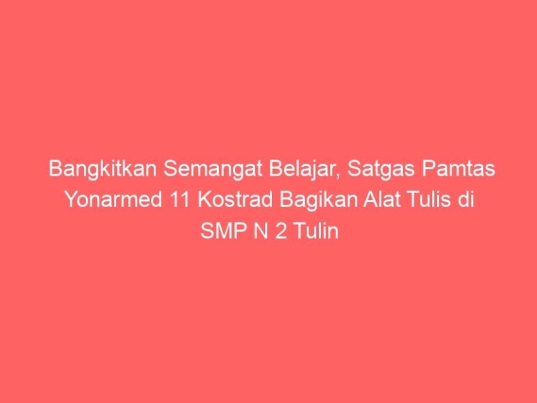 Bangkitkan Semangat Belajar, Satgas Pamtas Yonarmed 11 Kostrad Bagikan Alat Tulis di SMP N 2 Tulin Onsoi