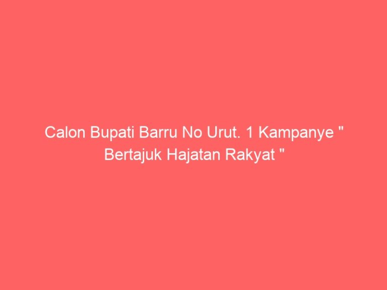 Calon Bupati Barru No Urut. 1 Kampanye ” Bertajuk Hajatan Rakyat “