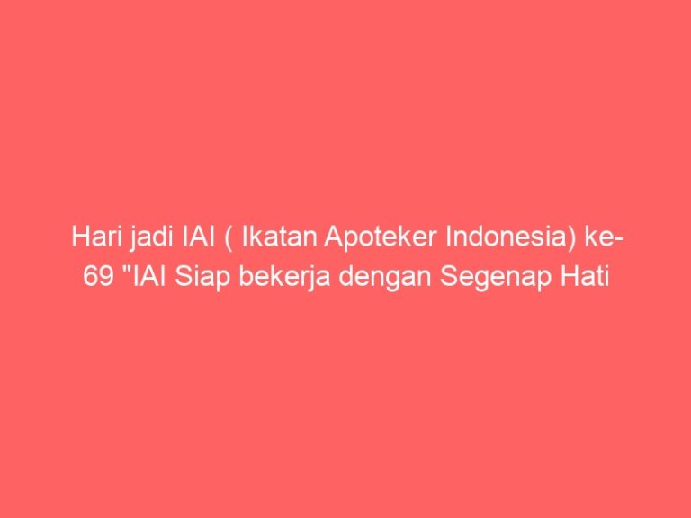 Hari jadi IAI ( Ikatan Apoteker Indonesia) ke- 69 “IAI Siap bekerja dengan Segenap Hati Berkontribusi untuk Kesehatan Indonesia”