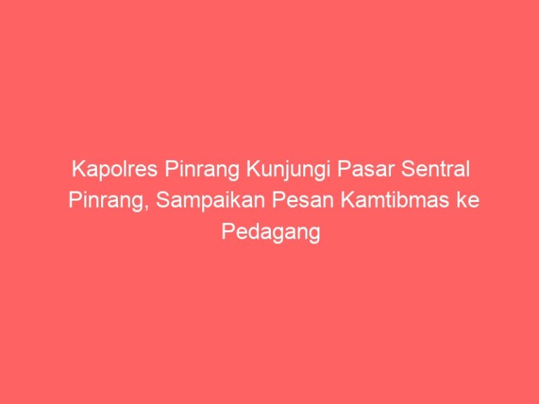 Kapolres Pinrang Kunjungi Pasar Sentral Pinrang, Sampaikan Pesan Kamtibmas ke Pedagang