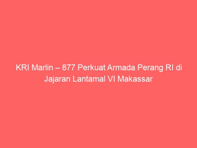 KRI Marlin – 877 Perkuat Armada Perang RI di Jajaran Lantamal VI Makassar