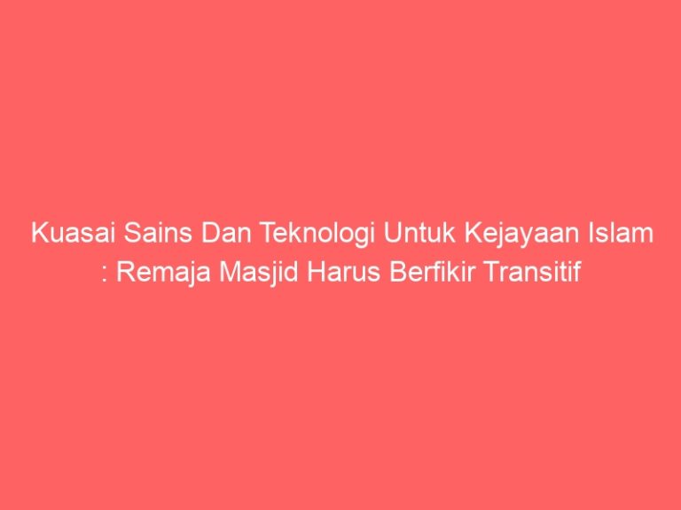 Kuasai Sains Dan Teknologi Untuk Kejayaan Islam : Remaja Masjid Harus Berfikir Transitif