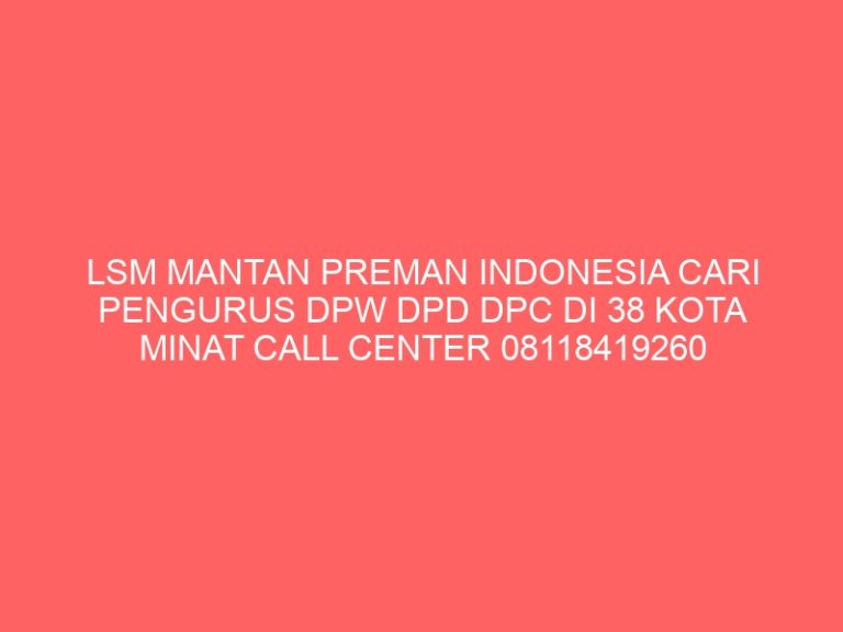 LSM MANTAN PREMAN INDONESIA CARI PENGURUS DPW DPD DPC DI 38 KOTA MINAT CALL CENTER 08118419260