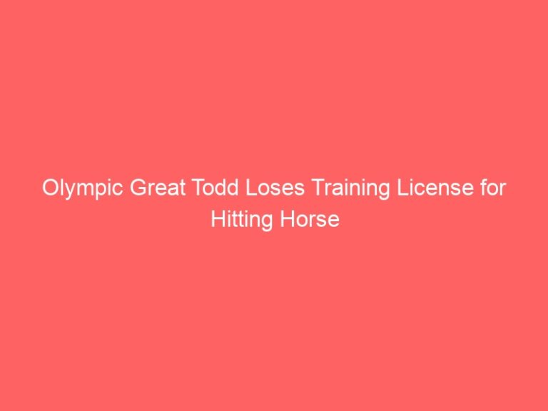 Olympic Great Todd Loses Training License for Hitting Horse