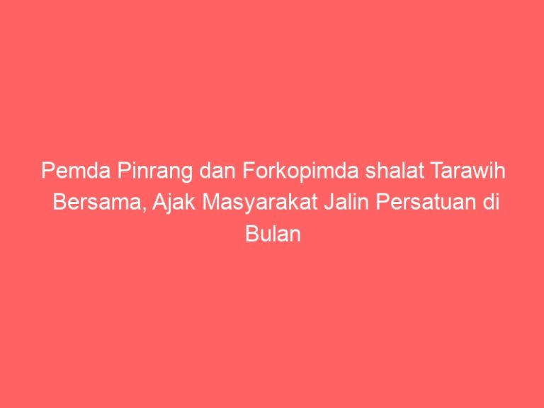 Pemda Pinrang dan Forkopimda shalat Tarawih Bersama, Ajak Masyarakat Jalin Persatuan di Bulan Ramadhan