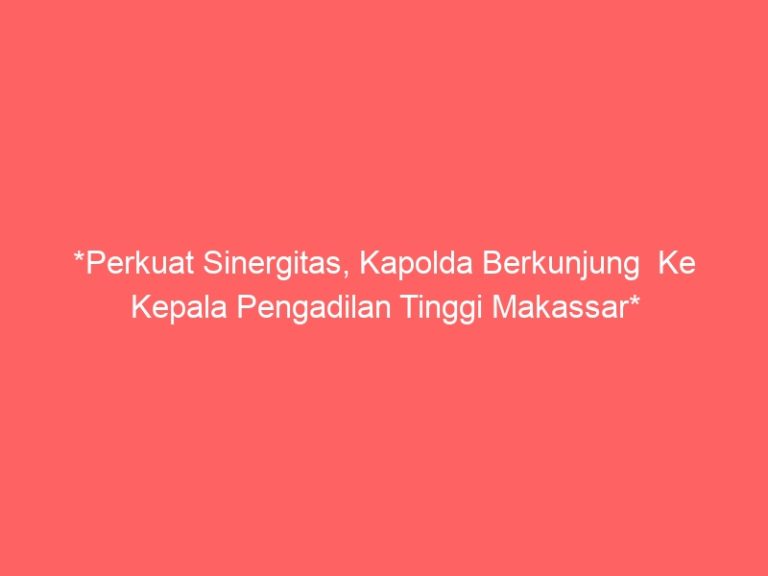 *Perkuat Sinergitas, Kapolda Berkunjung Ke Kepala Pengadilan Tinggi Makassar*