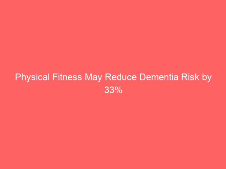 Physical Fitness May Reduce Dementia Risk by 33%
