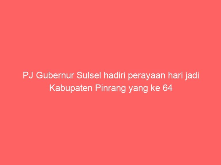 PJ Gubernur Sulsel hadiri perayaan hari jadi Kabupaten Pinrang yang ke 64