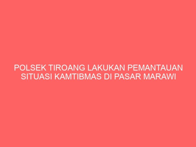 POLSEK TIROANG LAKUKAN PEMANTAUAN SITUASI KAMTIBMAS DI PASAR MARAWI