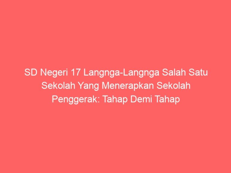 SD Negeri 17 Langnga-Langnga Salah Satu Sekolah Yang Menerapkan Sekolah Penggerak: Tahap Demi Tahap Untuk Lebih Maju