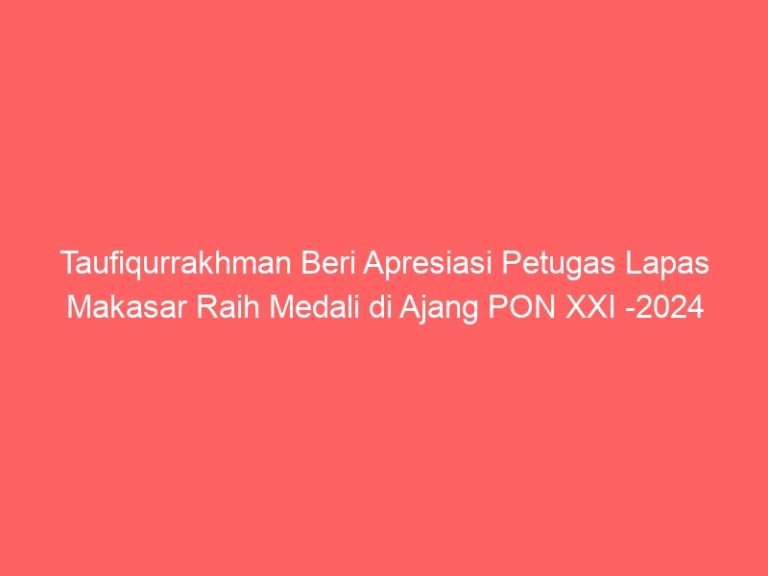 Taufiqurrakhman Beri Apresiasi Petugas Lapas Makasar Raih Medali di Ajang PON XXI -2024
