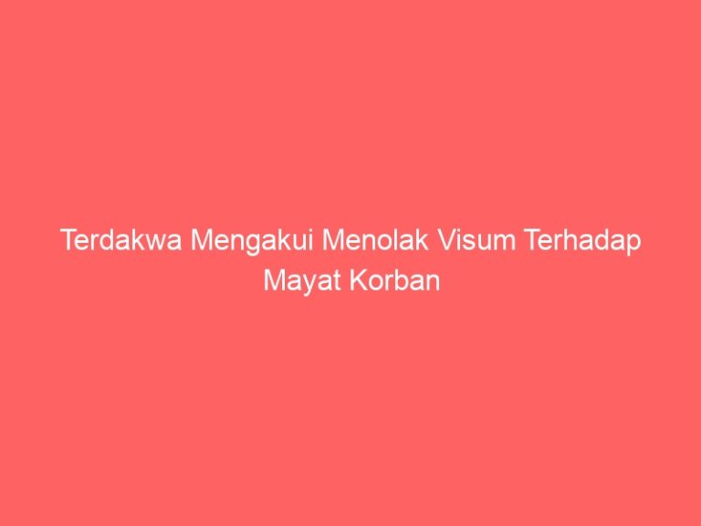 Terdakwa Mengakui Menolak Visum Terhadap Mayat Korban