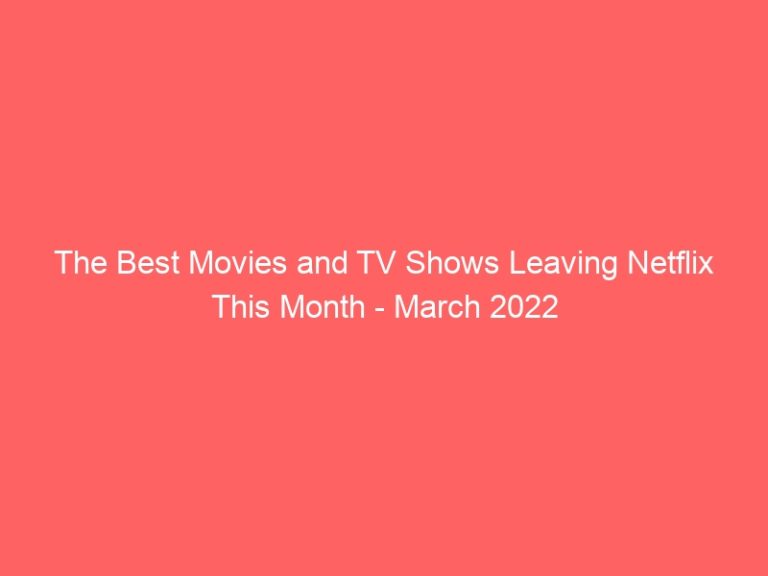 The Best Movies and TV Shows Leaving Netflix This Month – March 2022