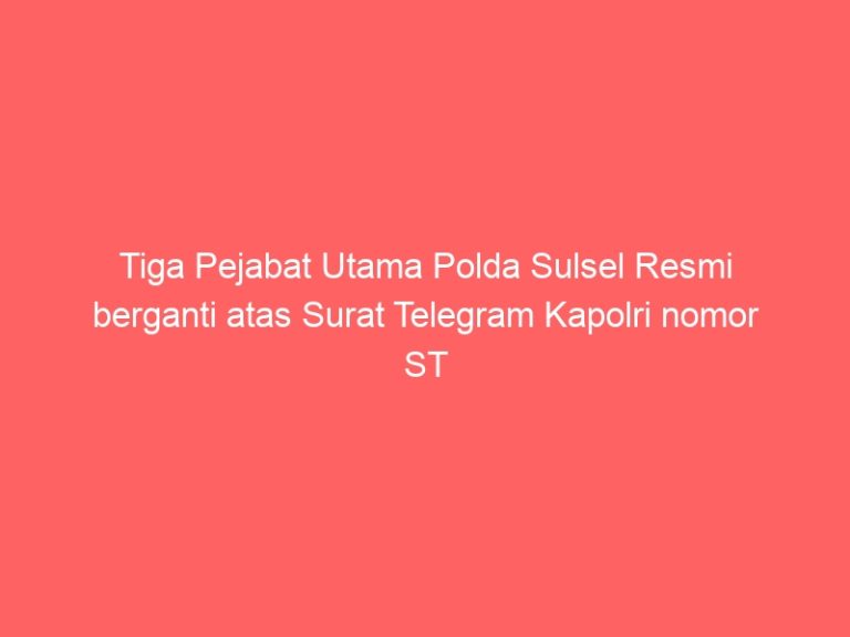 Tiga Pejabat Utama Polda Sulsel Resmi berganti atas Surat Telegram Kapolri nomor ST 1554/VII/KEP/2024