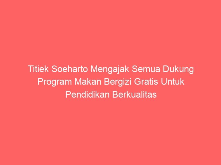 Titiek Soeharto Mengajak Semua Dukung Program Makan Bergizi Gratis Untuk Pendidikan Berkualitas