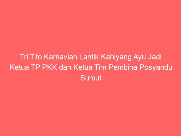 Tri Tito Karnavian Lantik Kahiyang Ayu Jadi Ketua TP PKK dan Ketua Tim Pembina Posyandu Sumut